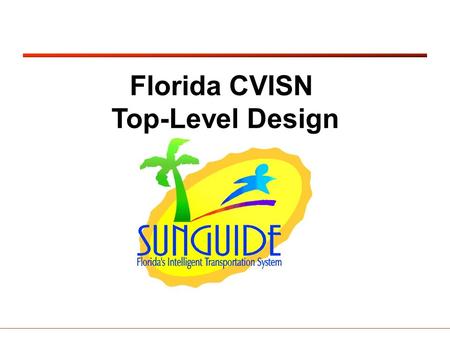 Florida CVISN Top-Level Design. Florida CVISN Top-Level Design Presentation Outline Program Organization CVISN Task Team Initial Projects Florida Exceptions.
