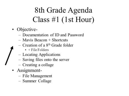 8th Grade Agenda Class #1 (1st Hour) Objective- –Documentation of ID and Password –Mavis Beacon + Shortcuts –Creation of a 8 th Grade folder + File Folders.