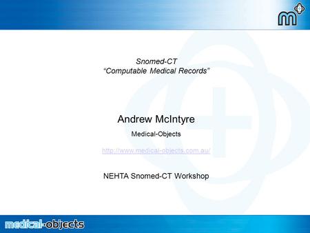 Archetypes in HL7 2.x Snomed-CT “Computable Medical Records” Andrew McIntyre Medical-Objects  NEHTA Snomed-CT Workshop.