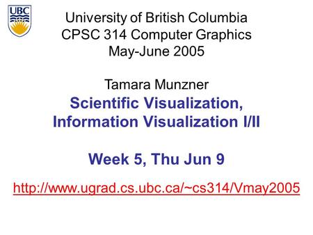 University of British Columbia CPSC 314 Computer Graphics May-June 2005 Tamara Munzner  Scientific Visualization,
