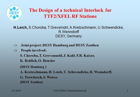 6/1/2015TTF2/XFEL Technical Interlock1 The Design of a technical Interlock for TTF2/XFEL RF Stations H.Leich, S.Choroba, T.Grevsmühl, A.Kretzschmann, U.Schwendicke,