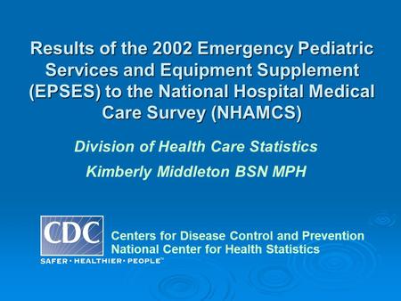 Results of the 2002 Emergency Pediatric Services and Equipment Supplement (EPSES) to the National Hospital Medical Care Survey (NHAMCS) Centers for Disease.