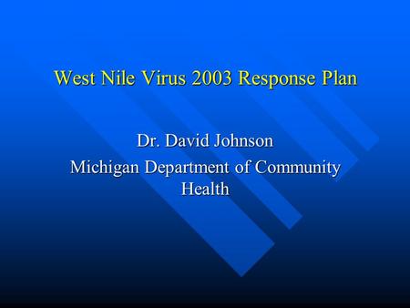 West Nile Virus 2003 Response Plan Dr. David Johnson Michigan Department of Community Health.