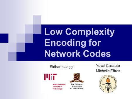 Low Complexity Encoding for Network Codes Yuval Cassuto Michelle Effros Sidharth Jaggi.