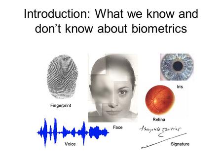 Introduction: What we know and don’t know about biometrics.
