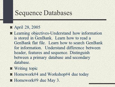Sequence Databases April 28, 2005 Learning objectives-Understand how information is stored in GenBank. Learn how to read a GenBank flat file. Learn how.