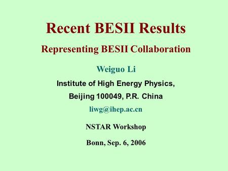 Recent BESII Results Representing BESII Collaboration Weiguo Li Institute of High Energy Physics, Beijing 100049, P.R. China NSTAR Workshop.
