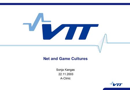 Net and Game Cultures Sonja Kangas 22.11.2003 A-Clinic.