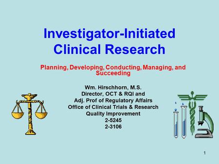 1 Investigator-Initiated Clinical Research Planning, Developing, Conducting, Managing, and Succeeding Wm. Hirschhorn, M.S. Director, OCT & RQI and Adj.