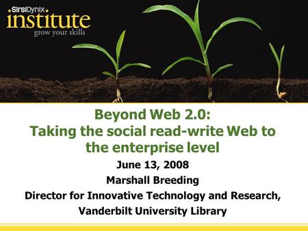 Beyond Web 2.0: Taking the social read-write Web to the enterprise level June 13, 2008 Marshall Breeding Director for Innovative Technology and Research,