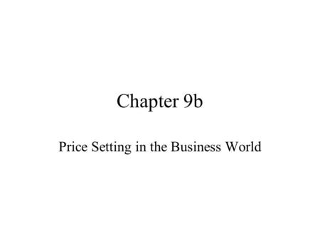 Chapter 9b Price Setting in the Business World. How are prices set by business people? Costs provide a price floor. See what substitute products are priced.