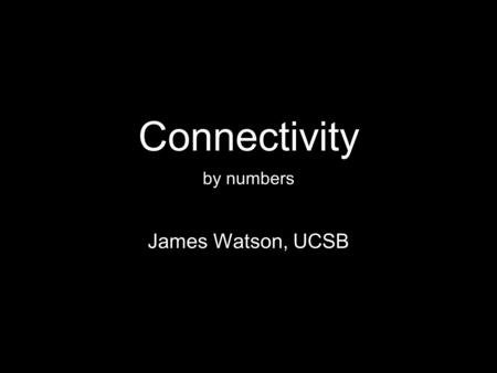 Connectivity by numbers James Watson, UCSB. ...the probability of transport of a parcel of water between one place and another Lagrangian particle simulations.