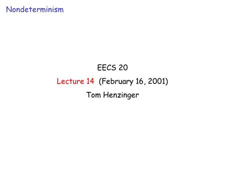 EECS 20 Lecture 14 (February 16, 2001) Tom Henzinger Nondeterminism.