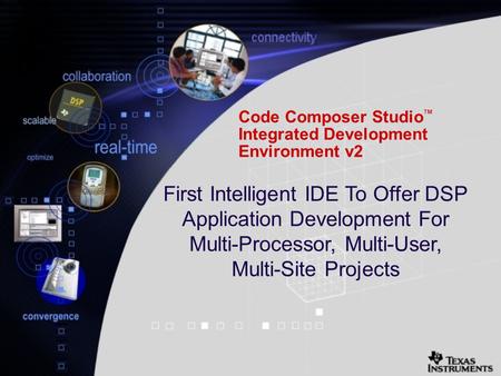 Code Composer Studio TM Integrated Development Environment v2 First Intelligent IDE To Offer DSP Application Development For Multi-Processor, Multi-User,