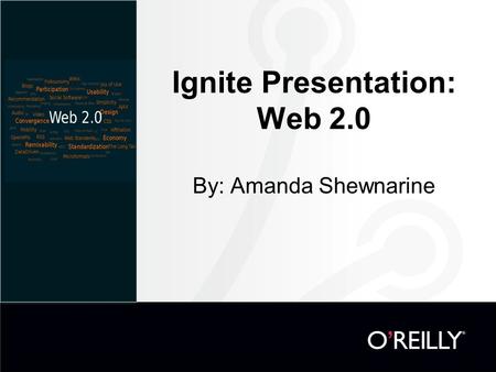 Ignite Presentation: Web 2.0 By: Amanda Shewnarine.