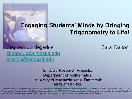 Engaging Students’ Minds by Bringing Trigonometry to Life! Stephen J. Hegedus Sara Dalton