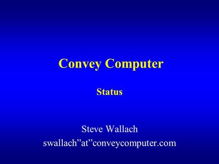 Convey Computer Status Steve Wallach swallach”at”conveycomputer.com.