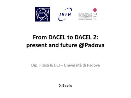 From DACEL to DACEL 2: present and Dip. Fisica & DEI – Università di Padova D. Bisello.