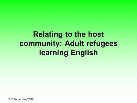 24 th September 2007 Relating to the host community: Adult refugees learning English.