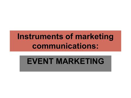 Instruments of marketing communications: EVENT MARKETING.