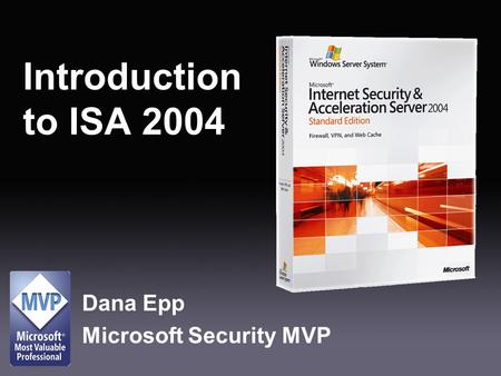 Introduction to ISA 2004 Dana Epp Microsoft Security MVP.