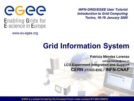EGEE is a project funded by the European Union under contract IST-2003-508833 Grid Information System Patricia Méndez Lorenzo LCG.