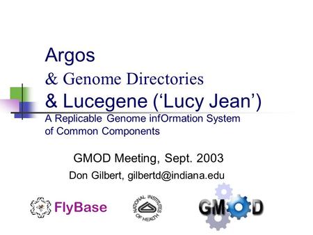 Argos & Genome Directories & Lucegene (‘Lucy Jean’) A Replicable Genome infOrmation System of Common Components GMOD Meeting, Sept. 2003 Don Gilbert,
