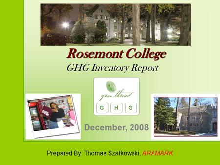 GHG Inventory Report Prepared By: Thomas Szatkowski, ARAMARK GHG December, 2008 Rosemont College.