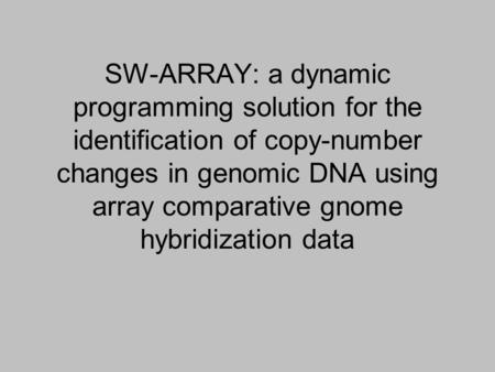 SW-ARRAY: a dynamic programming solution for the identification of copy-number changes in genomic DNA using array comparative gnome hybridization data.