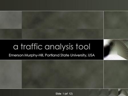 Slide 1 (of 12) a traffic analysis tool Emerson Murphy-Hill, Portland State University, USA.
