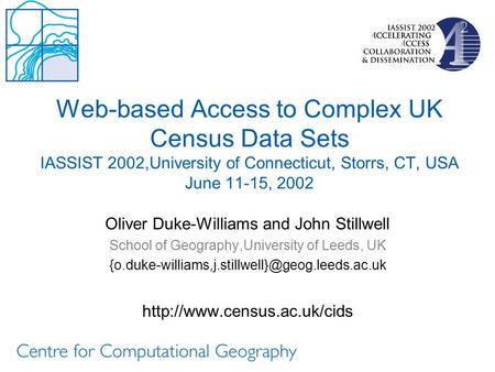 Web-based Access to Complex UK Census Data Sets IASSIST 2002,University of Connecticut, Storrs, CT, USA June 11-15, 2002 Oliver Duke-Williams and John.