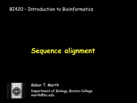 Sequence alignment Gabor T. Marth Department of Biology, Boston College BI420 – Introduction to Bioinformatics.