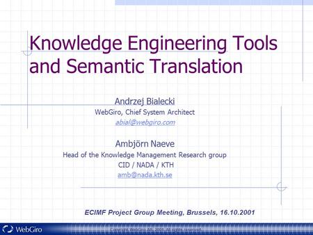 Copyright WebGiro AB, 2001. All rights reserved. ECIMF Project Group Meeting, Brussels, 16.10.2001 Knowledge Engineering Tools and Semantic Translation.