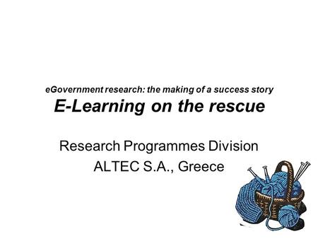 1 eGovernment research: the making of a success story E-Learning on the rescue Research Programmes Division ALTEC S.A., Greece.