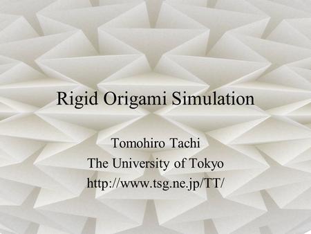 Rigid Origami Simulation Tomohiro Tachi The University of Tokyo