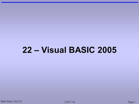 Mark Dixon, SoCCE SOFT 131Page 1 22 – Visual BASIC 2005.