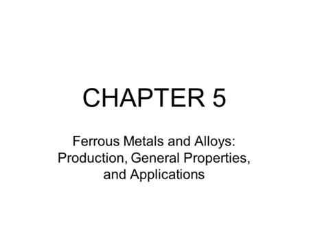 CHAPTER 5 Ferrous Metals and Alloys: Production, General Properties, and Applications.