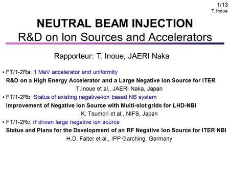 1/13 T. Inoue NEUTRAL BEAM INJECTION R&D on Ion Sources and Accelerators FT/1-2Ra: 1 MeV accelerator and uniformity R&D on a High Energy Accelerator and.