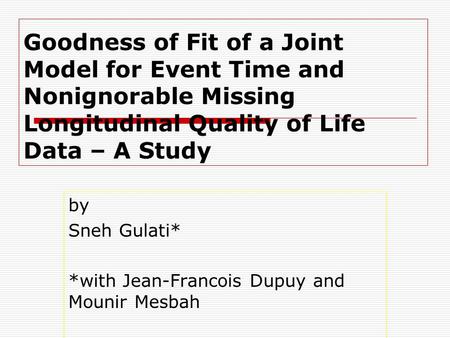 Goodness of Fit of a Joint Model for Event Time and Nonignorable Missing Longitudinal Quality of Life Data – A Study by Sneh Gulati* *with Jean-Francois.