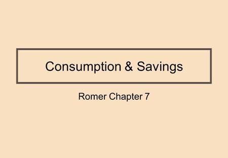 Consumption & Savings Romer Chapter 7.