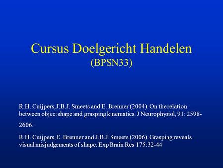 Cursus Doelgericht Handelen (BPSN33) R.H. Cuijpers, J.B.J. Smeets and E. Brenner (2004). On the relation between object shape and grasping kinematics.