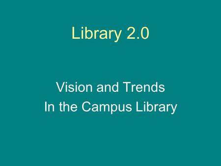 Library 2.0 Vision and Trends In the Campus Library.