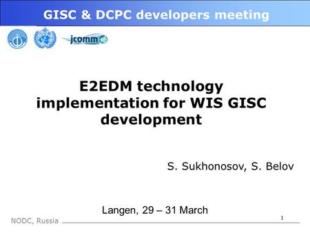 1 NODC, Russia GISC & DCPC developers meeting Langen, 29 – 31 March E2EDM technology implementation for WIS GISC development S. Sukhonosov, S. Belov.