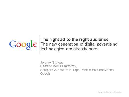 The right ad to the right audience The new generation of digital advertising technologies are already here Jerome Grateau Head of Media Platforms, Southern.