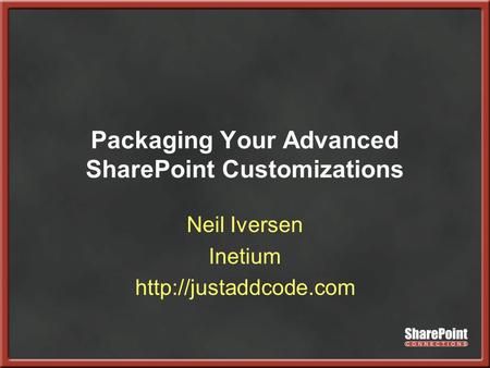 Packaging Your Advanced SharePoint Customizations Neil Iversen Inetium