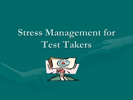 Stress Management for Test Takers. Stress Can Be: Helpful- help you accomplish goals setHelpful- help you accomplish goals set Harmful- continuation of.