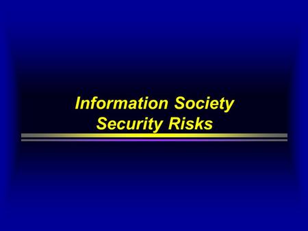 Information Society Security Risks.  Attacks  Origin  Consequences RISKS...