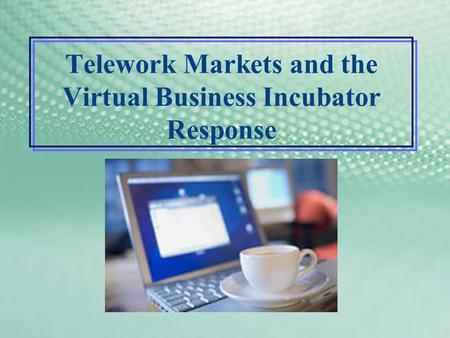Telework Markets and the Virtual Business Incubator Response.