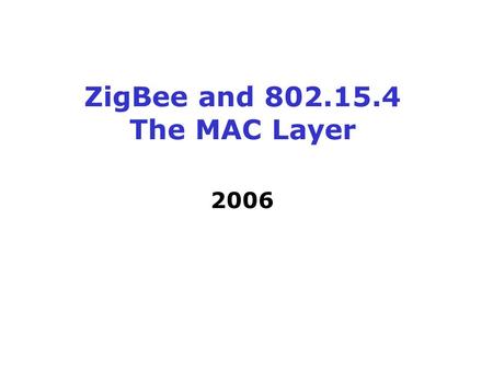 ZigBee and 802.15.4 The MAC Layer 2006. The ZigBee Alliance Solution Targeted at home and building automation and controls, consumer electronics, toys.