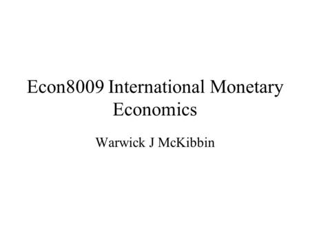 Econ8009 International Monetary Economics Warwick J McKibbin.